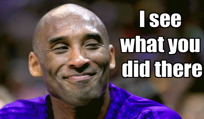 Kobe Sees What You Did There and So Do I.